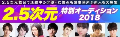 話題の2.5次元舞台に出演する役者の所属事務所23社の新人募集を大特集「2.5次元特別オーディション2018」（デビュー）