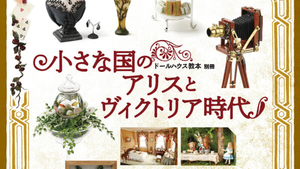 「不思議の国のアリス」の世界を再現。ドールハウス教本「小さな国のアリスとヴィクトリア時代」12月に刊行。リアルに作られたミニチュアで19世紀イギリスの歴史を味わえる(電ファミニコゲーマー)